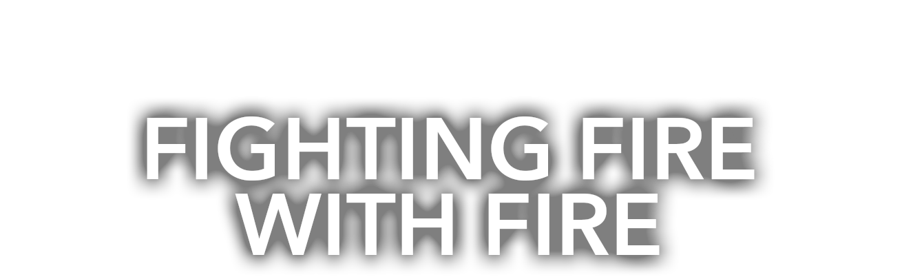 fighting fire with fire needs funding